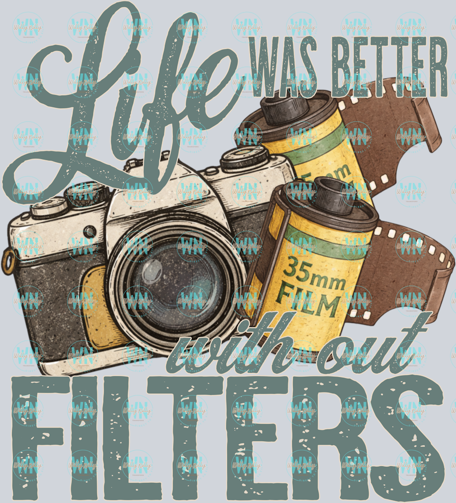 LIFE WAS BETTER WITH OUT FILTERS